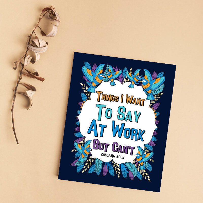 Things I Want To Say At Work But Can't - Coloring Books for Adults