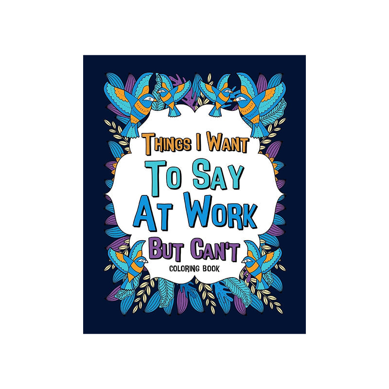 Things I Want To Say At Work But Can't - Coloring Books for Adults