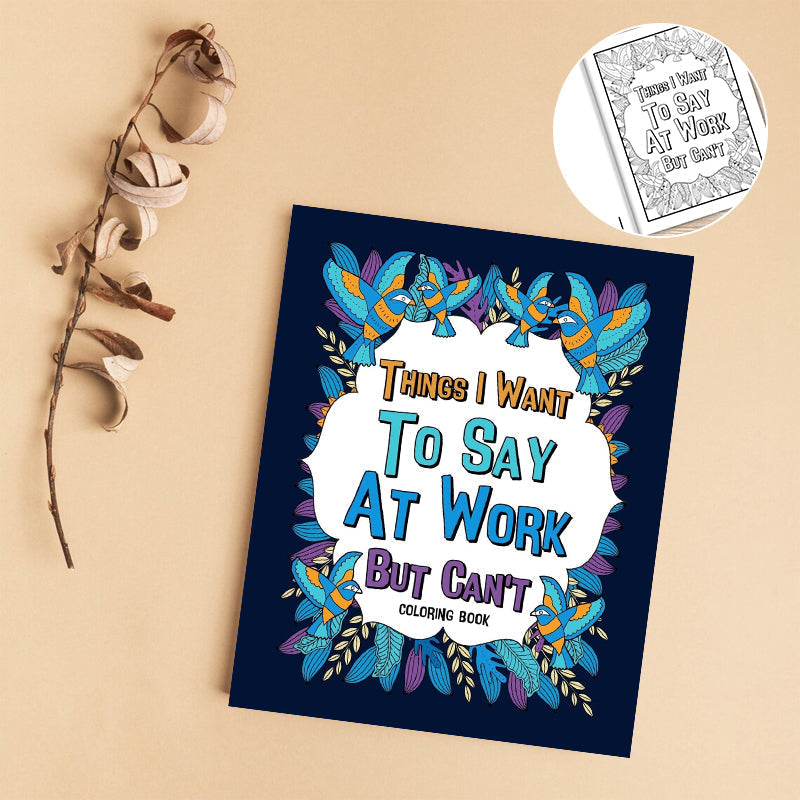 Things I Want To Say At Work But Can't - Coloring Books for Adults